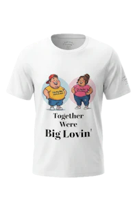 together we are big lovin' T-shirt